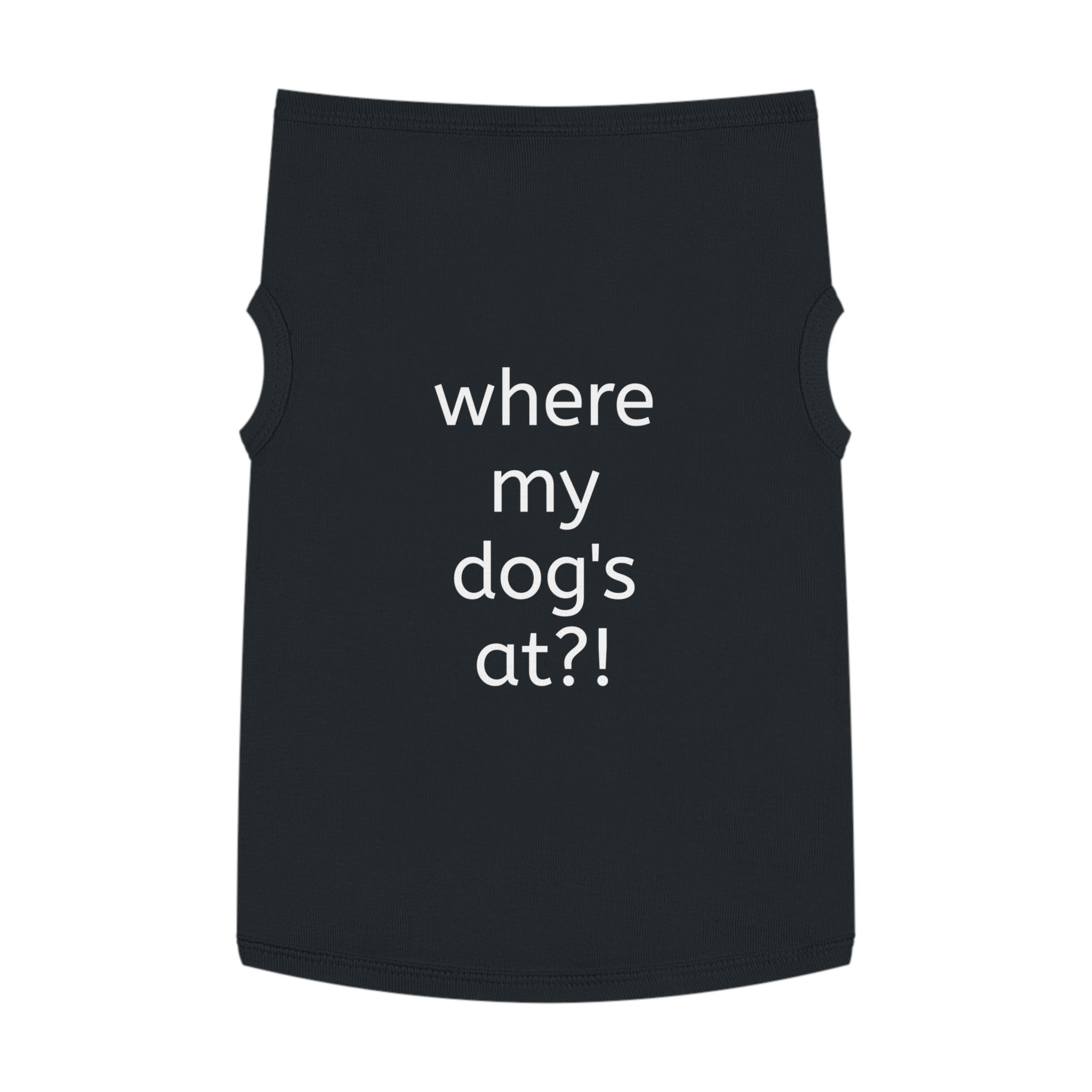 Pet Tank — “where my dog’s at?!” Funny Dog-Cat Humor Tank Top for Dogs