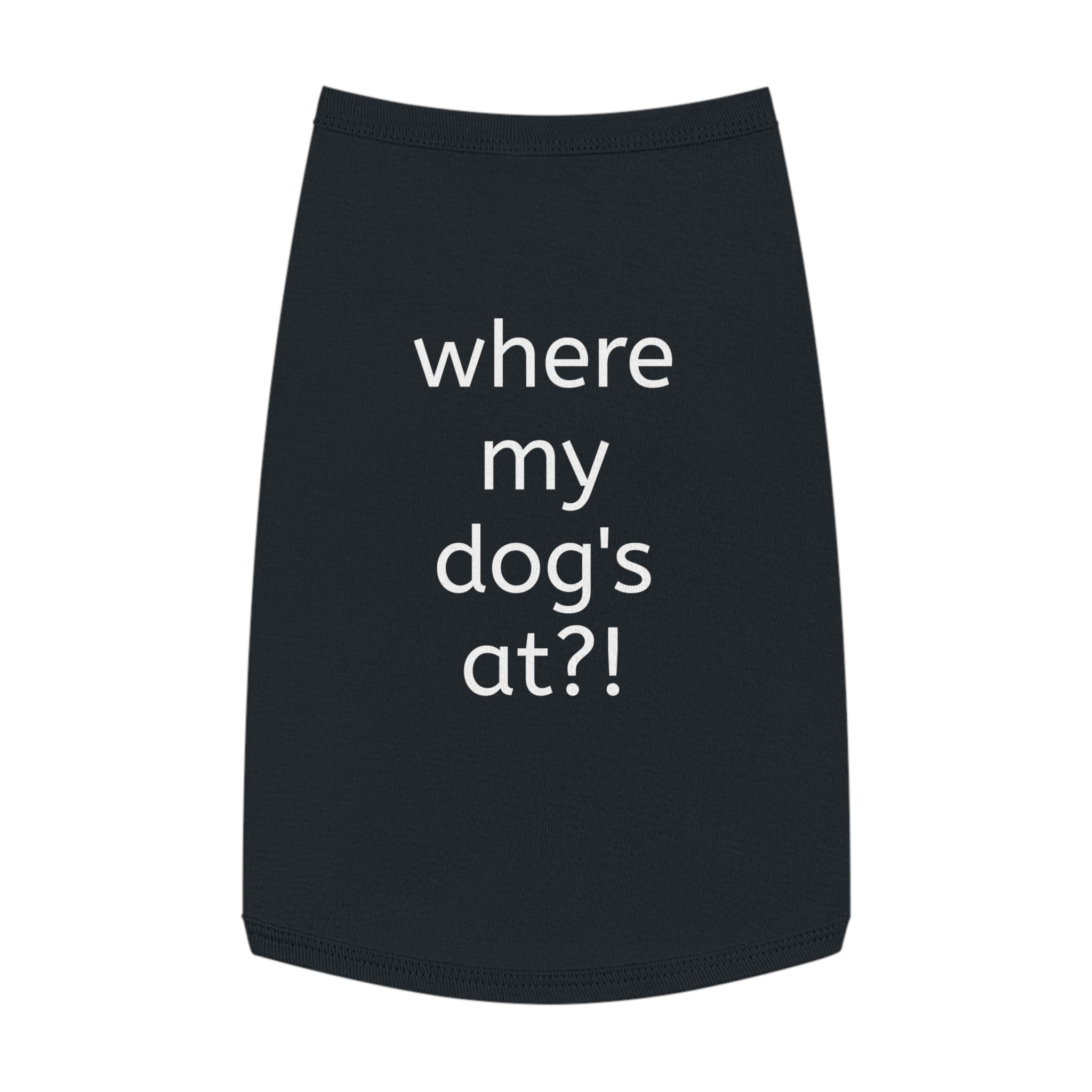 Pet Tank — “where my dog’s at?!” Funny Dog-Cat Humor Tank Top for Dogs