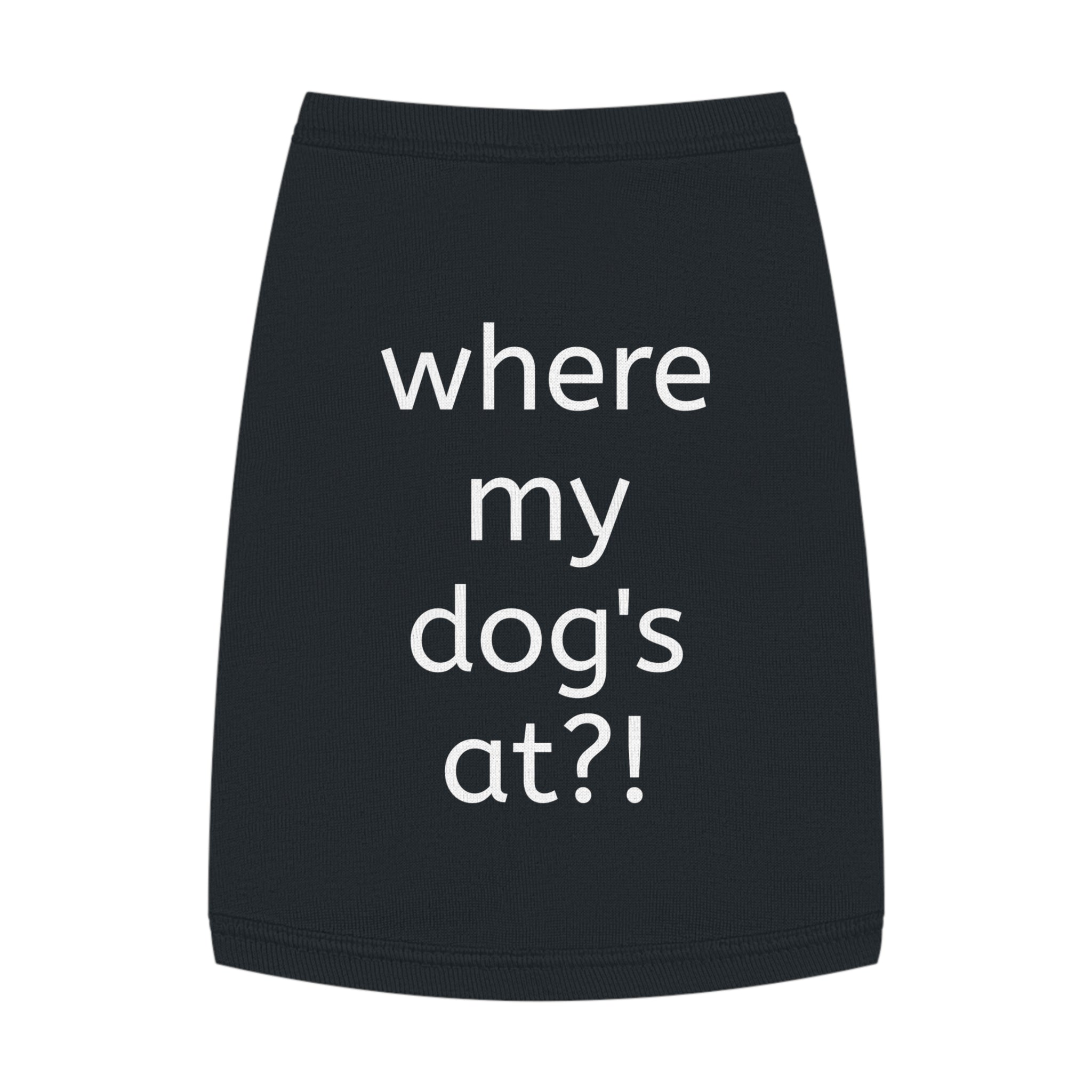 Pet Tank — “where my dog’s at?!” Funny Dog-Cat Humor Tank Top for Dogs